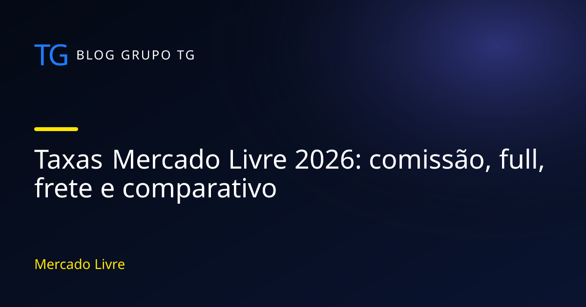 Taxas Mercado Livre 2026: comissão, full, frete e comparativo